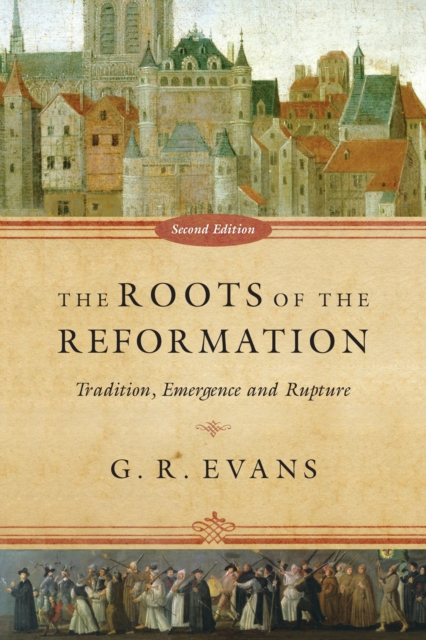 The Roots of the Reformation : Tradition, Emergence and Rupture, EPUB eBook