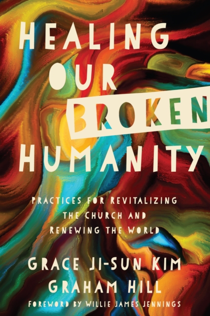 Healing Our Broken Humanity : Practices for Revitalizing the Church and Renewing the World, EPUB eBook