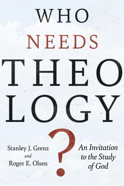 Who Needs Theology? : An Invitation to the Study of God, EPUB eBook