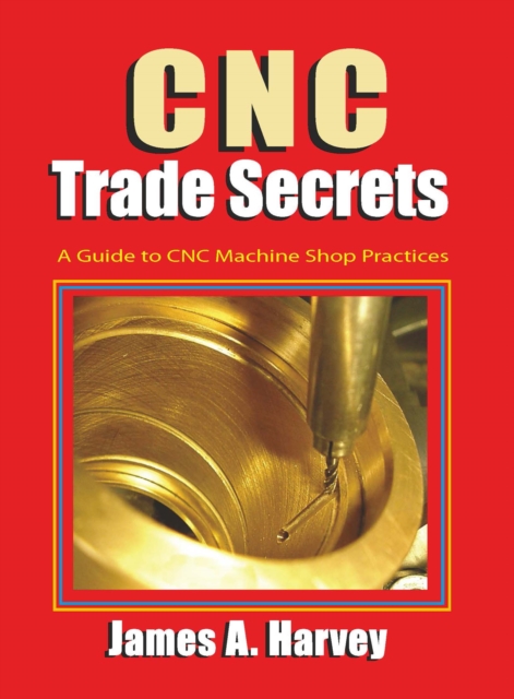CNC Trade Secrets : A Guide to CNC Machine Shop Practices, Paperback / softback Book