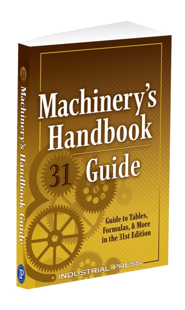 Machinery's Handbook Guide : A Guide to Tables, Formulas, & More in the 31st Edition, Paperback / softback Book