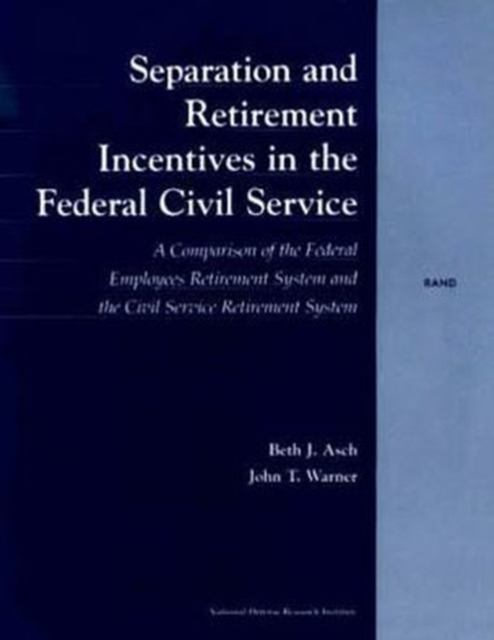 Separation and Retirement Incentives in the Civil Service : A Comparison of the Federal Employees Retirement System and the Civil Service Retirement System, Paperback / softback Book