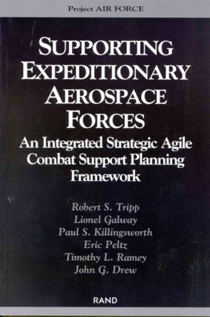 Supporting Expeditionary Aerospace Forces : An Integrated Strategic Agile Combat Support Planning Framework, Paperback / softback Book