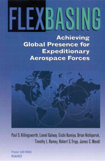 Flexbasing : Achieving Global Presence for Expeditionary Aerospace Forces, Paperback / softback Book