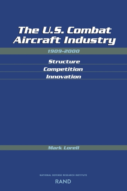 The U.S. Combat Aircraft Industry 1909-2000 Structure, Competition, Innovation, Paperback / softback Book
