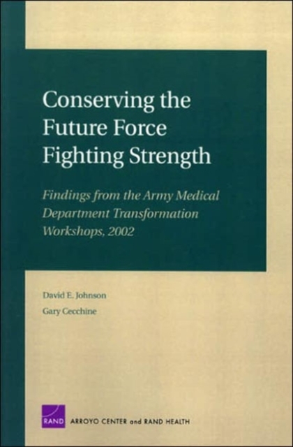 Conserving the Future Force Fighting Strength : Findings from the Army Medical Department Transformation Workshop 2002 MG-103-A, Paperback / softback Book