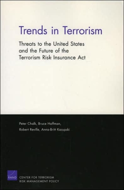 Trends in Terrorism : Threats to the United States and the Future of the Terrorism Risk Insurance Act, Paperback / softback Book