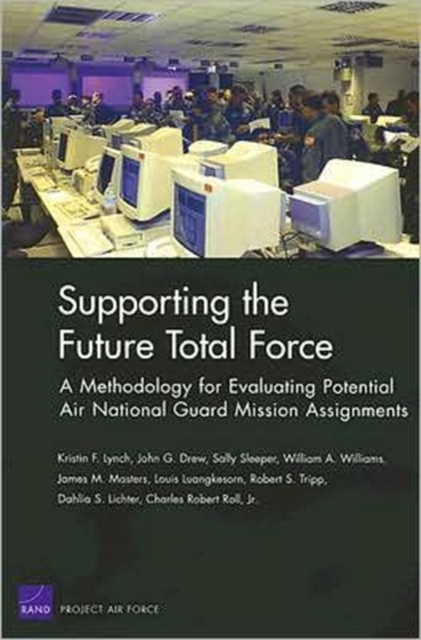 Supporting the Future Total Force : A Methodology for Evaluating Potential Air National Guard Mission Assignments, Paperback / softback Book