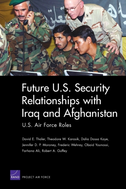 Future U.S. Security Relationship with Iraq and Afghanistan : U.S. Air Force Roles, Paperback / softback Book