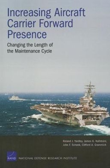 Increasing Aircraft Carrier Forward Presence : Changing the Length of the Maintenance Cycle, Paperback / softback Book