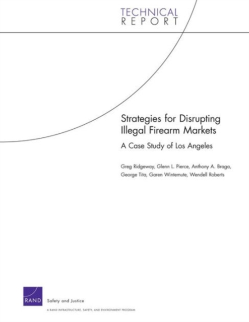 Strategies for Disrupting Illegal Firearms Markets : A Case Study of Los Angeles, Paperback / softback Book