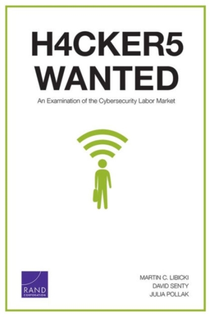 Hackers Wanted : An Examination of the Cybersecurity Labor Market, Paperback / softback Book