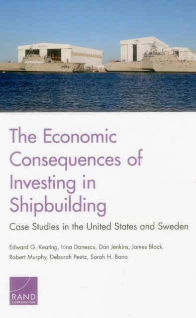 The Economic Consequences of Investing in Shipbuilding : Case Studies in the United States and Sweden, Paperback / softback Book
