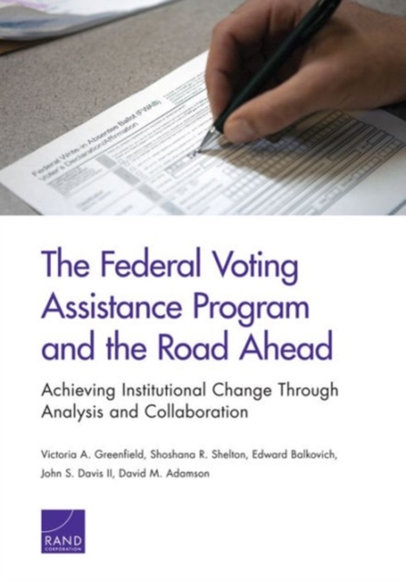 The Federal Voting Assistance Program and the Road Ahead : Achieving Institutional Change Through Analysis and Collaboration, Paperback / softback Book