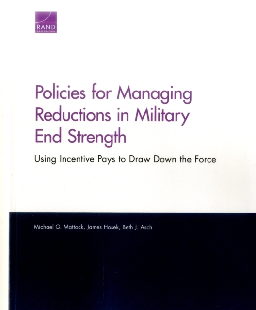 Policies for Managing Reductions in Military End Strength : Using Incentive Pays to Draw Down the Force, Paperback / softback Book