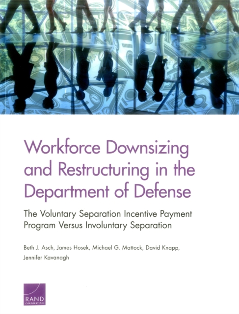Workforce Downsizing and Restructuring in the Department of Defense : The Voluntary Separation Incentive Payment Program versus Involuntary Separation, Paperback / softback Book