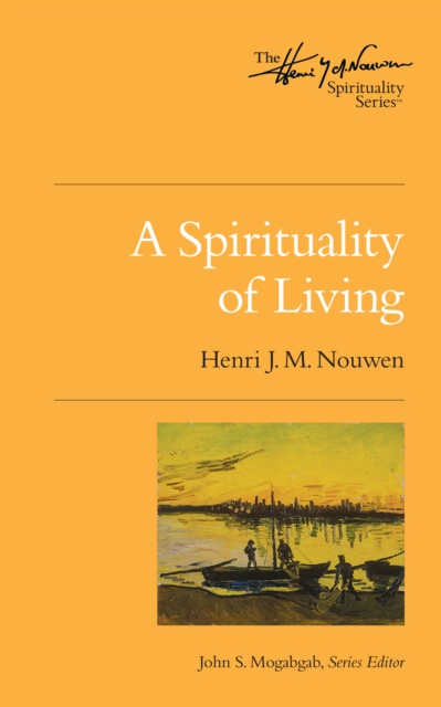 A Spirituality of Living : The Henri Nouwen Spirituality Series, EPUB eBook