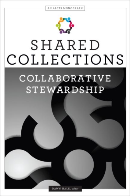 Shared Collections : Collaborative Stewardship (An ALCTS Monograph), Paperback / softback Book