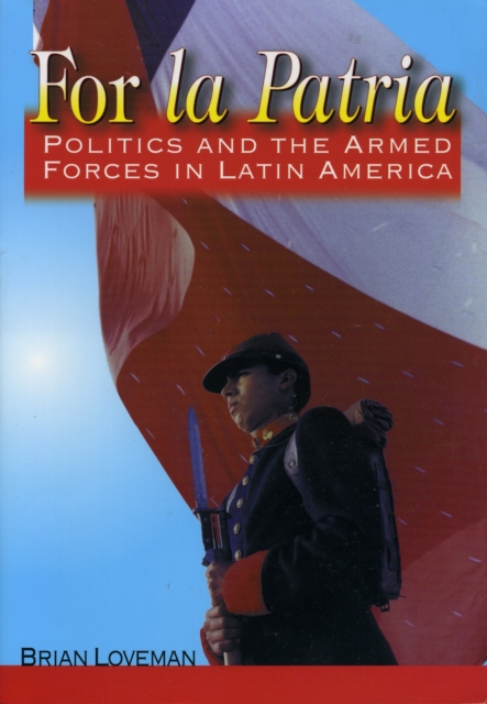 For la Patria : Politics and the Armed Forces in Latin America, Hardback Book