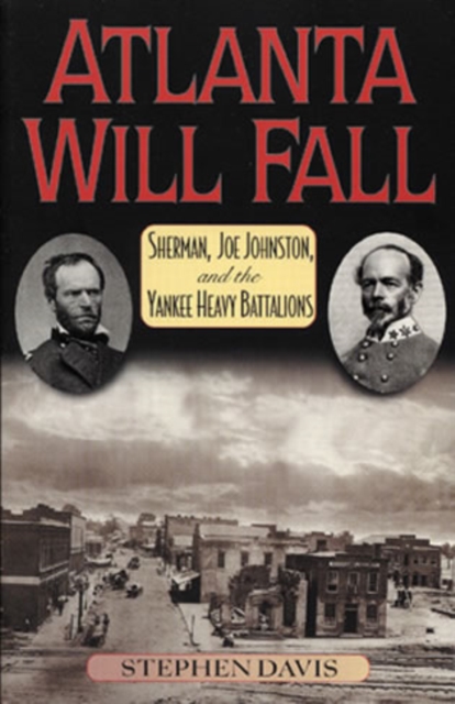 Atlanta Will Fall : Sherman, Joe Johnston, and the Yankee Heavy Battalions, Hardback Book