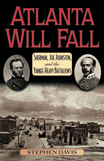 Atlanta Will Fall : Sherman, Joe Johnston, and the Yankee Heavy Battalions, Paperback / softback Book