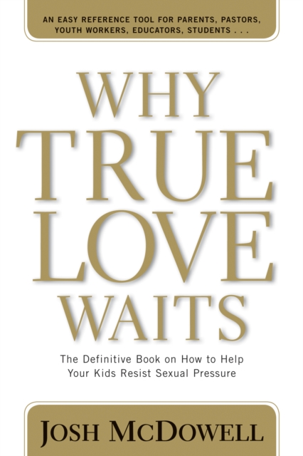 Why True Love Waits : The Definitive Book on How to Help Your Kids Resist Sexual Pressure, Paperback / softback Book