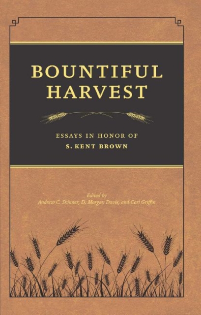 Bountiful Harvest : Essays in Honor of S. Kent Brown, Hardback Book
