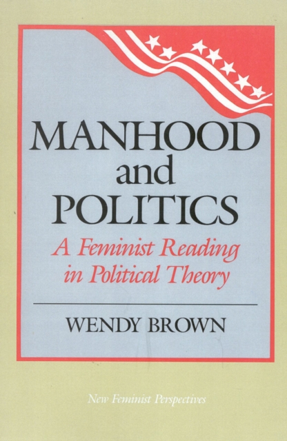 Manhood and Politics : A Feminist Reading in Political Theory, Hardback Book