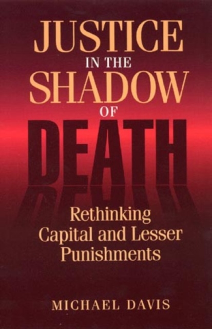 Justice in the Shadow of Death : Rethinking Capital and Lesser Punishments, Hardback Book