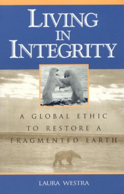 Living in Integrity : A Global Ethic to Restore a Fragmented Earth, Paperback / softback Book