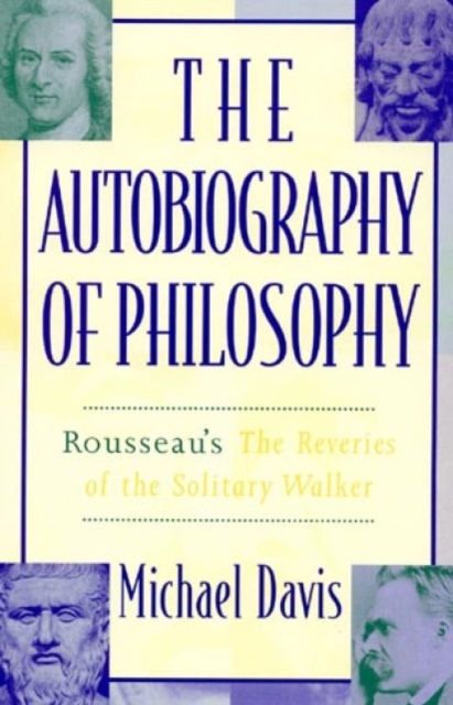 The Autobiography of Philosophy : Rousseau's The Reveries of the Solitary Walker, Hardback Book