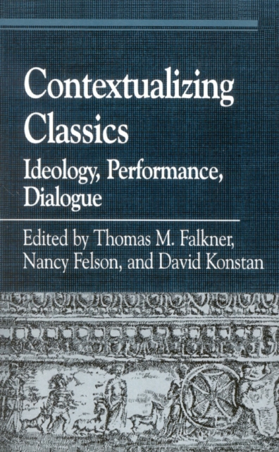 Contextualizing Classics : Ideology, Performance, Dialogue, Paperback / softback Book