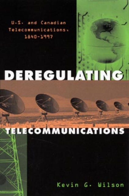 Deregulating Telecommunications : U.S. and Canadian Telecommunications, 1840-1997, Paperback / softback Book