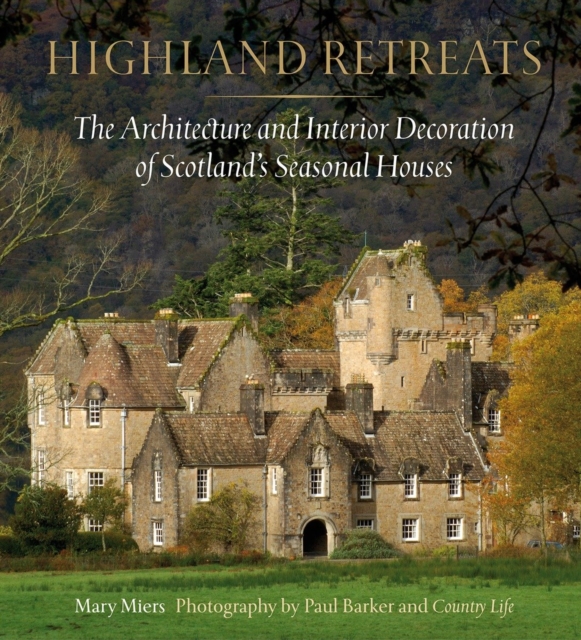 Highland Retreats : The Architecture and Interiors of Scotland's Romantic North, Hardback Book