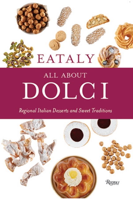 Eataly: All About Dolci : Regional Italian Desserts and Sweet Traditions, Hardback Book