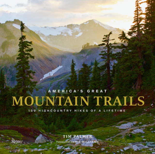 America's Great Mountain Trails : 100 Highcountry Hikes of a Lifetime, Hardback Book