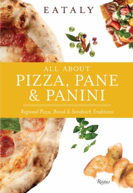 Eataly: All About Pizza, Pane & Panini : Regional Pizza, Bread & Sandwich Traditions, Hardback Book