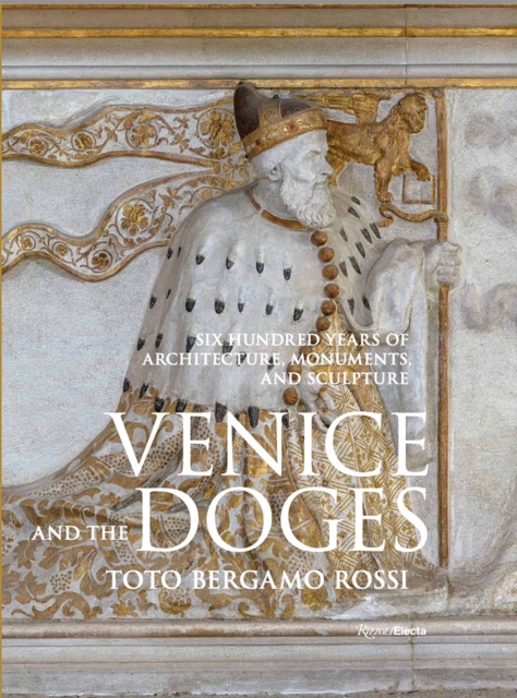 Venice and the Doges : Six Hundred Years of Architecture, Monuments, and Sculpture, Hardback Book