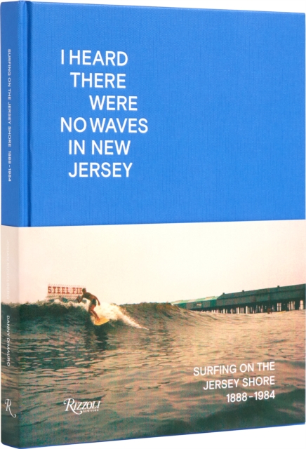 I Heard There Were No Waves in New Jersey : Surfing on the Jersey Shore 1888-1984, Hardback Book