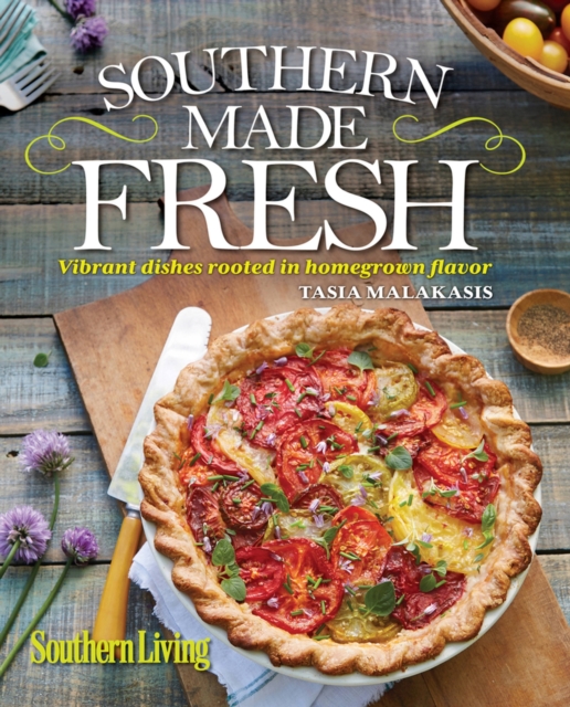 Southern Living Southern Made Fresh : Vibrant Dishes Rooted in Homegrown Flavor, Hardback Book