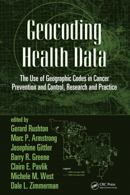 Geocoding Health Data : The Use of Geographic Codes in Cancer Prevention and Control, Research and Practice, PDF eBook
