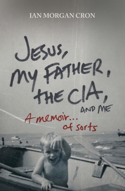 Jesus, My Father, The CIA, and Me : A Memoir. . . of Sorts, Paperback / softback Book