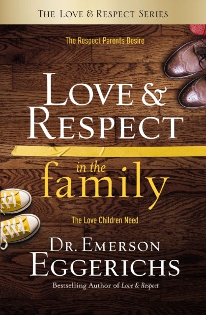 Love and   Respect in the Family : The Respect Parents Desire; The Love Children Need, EPUB eBook