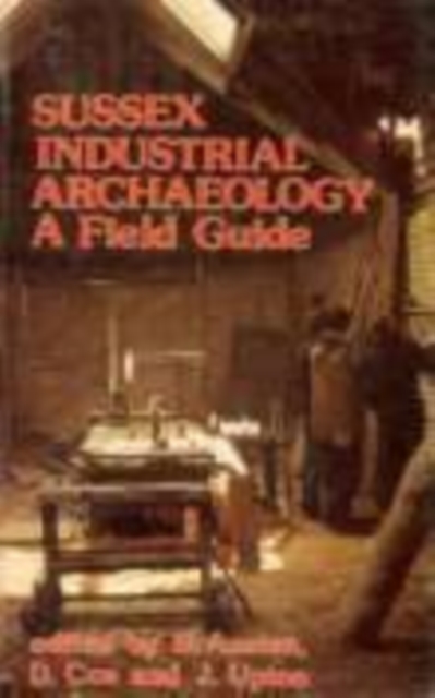 Sussex Industrial Archaeology : A Field Guide, Paperback / softback Book