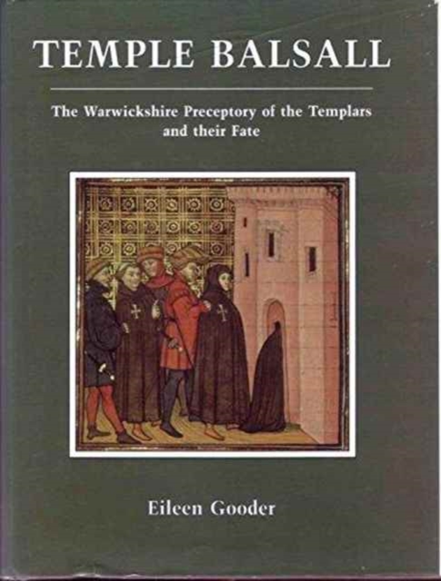 Temple Balsall : The Warwickshire Preceptory of the Templars and Their Fate, Hardback Book