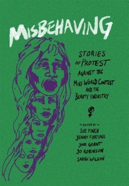 Misbehaving : Stories of protest against the Miss World contest and the beauty industry, Paperback / softback Book