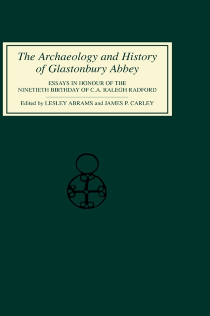 The Archaeology and History of Glastonbury Abbey : Essays in Honour of the Ninetieth Birthday of C.A.Ralegh Radford, Hardback Book