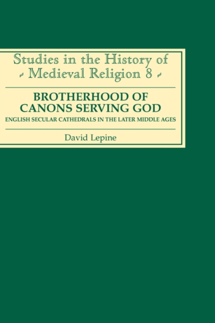 A Brotherhood of Canons Serving God : English Secular Cathedrals in the Later Middle Ages, Hardback Book