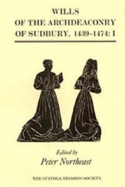 Wills of the Archdeaconry of Sudbury, 1439-1474 : Wills from the Register `Baldwyne', I. 1439-1461, Hardback Book