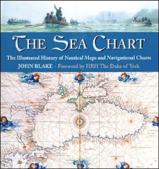 The Sea Chart : The Illustrated History of Nautical Maps and Navigational Charts, Hardback Book